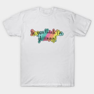 So you think I am skinny- with a fun pink, orange, yellow, teal and blue rainbow T-Shirt